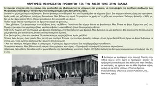 ΜΑΡΤΥΡΙΕΣ ΜΙΚΡΑΣΙΑΤΩΝ ΠΡΟΣΦΥΓΩΝ ΓΙΑ ΤΗΝ ΑΦΙΞΗ ΤΟΥΣ ΣΤΗΝ ΕΛΛΑΔΑ
Αντλώντας στοιχεία από το κείμενο που ακολουθεί και αξιοποιώντας τις ιστορικές σας γνώσεις, να περιγράψετε τις συνθήκες διαβίωσης των
Μικρασιατών προσφύγων κατά το πρώτο διάστημα της έλευσής τους στην Ελλάδα.
Δεκαπέντε μέρες μείναμε στα βαπόρια. Έπειτα φτάσαμε στον Πειραιά. Απ’ τον Πειραιά μόνο τα σύρματα ξέρω. Στα σύρματα είκοσι μέρες μας κρατήσανε.
Αμάν, πολύ μας ρεζιλέψανε, πολύ μας βασανίσανε. Μας βάλαν στη σειρά. Τα μικρά και τις γριές απ’ τη ρίζα μας κουρεύανε. Έκλαιγα, φώναζα: – Ψάξε με,
δες με, δεν έχω ψείρες! Με το ζόρι με κουρέψανε.Σαν κολοκύθι με κάνανε.
Πολύν καιρό έπειτα ντρεπόμουνα να βγω στην αγορά να ψουνίσω.
Μας γδύσανε. Ό,τι φορούσαμε στον κλίβανο, άντε, τα βάλανε. Παπούτσια δεν είχαμε έπειτα να φορέσουμε. Μας δίνανε να φάμε. Είχαμε και μαζί μας.
Όμως στην καραντίνα μεγάλο ρεζιλίκι, μεγάλο σεφιλίκι [=κακοπάθεια] ήτανε.Είκοσι μέρες κράτησε.
Από τον Άι-Γιώργη, απ’ τον Πειραιά, μας βάλανε στο βαπόρι, στη Θεσσαλονίκη μας φέρανε. Μας βγάλανε και μας αφήσανε. Στα σοκάκια της Θεσσαλονίκης
μας αφήσανε. Στα σοκάκια τηςΘεσσαλονίκης πεταμένοι ήμαστε.
Έτσι ξαπλωμένοι, μέσα στα σοκάκια. Περνούσε κόσμος και μας έβλεπε.Αμάν, ρεζιλίκι!
Πέρασε ένας άντρας, ένας τρανός. Μας πέταξε μια πεντάρα. Έπιασα την πεντάρα, φώναζα, έκλαιγα: –Εμείς έχομε λεφτά! Εμείς έχομε να φάμε! Αφήσαμε τα
σπίτια μας, τόσα αμπέλια αφήσαμε! Δεν είμαστε ζητιάνοι εμείς!
– Άσε την πεντάρα. Ησύχασε έλεγε η μητέρα μου. Η μάνα μου άρρωστη ήταν.Ένα κουβάρι μαζεμένη καθότανε.
Περνούσε ο κόσμος. Μας βλέπανε από μακριά. Δεν ερχόντανε κοντά μας: – Προσφυγιά! προσφυγιά! λέγανε και περνούσανε...
(Μαρτυρία Καλλισθένης Καλλίδου από τo χωριό Φερτέκι της Καππαδοκίας, κοντά στη Νίγδη). Η Έξοδος (έκδοση του Κέντρου Μικρασιατικών Σπουδών), τόμ. Β΄,
σ. 261.
 Aντίσκηνα με πρόσφυγες στην περιοχή Θησείο, στην
Αθήνα (1925). Στην αρχή οι πρόσφυγες ζούσαν σε
πρόχειρους καταυλισμούς στις πόλεις και στην ύπαιθρο,
σε εκκλησίες, σε σχολεία και σε άλλα δημόσια κτίρια,
ακόμη και σε σπίτια ντόπιων. (Τhomas Spelios,
Pictorial History of Greece, Crown Publίshers, Inc.,
NewYork, 1967).
11
 