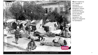  Από το αρχείο της
ΕΡΤ. Πειραιάς. Η
προσωρινή
εγκατάσταση των
προσφύγων. Σκηνές
τοποθετημένες σε
πλατεία του Πειραιά
για την πρόχειρη
στέγαση των
προσφύγων. Στο
έδαφος τα υπάρχοντα
των προσφύγων.
20
 