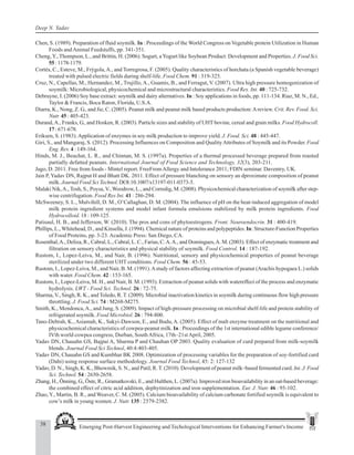 38 Emerging Post-Harvest Engineering and Techological Interventions for Enhancing Farmer's Income
Deep N. Yadav
Chen, S. (1989). Preparation of fluid soymilk. In : Proceedings of the World Congress on Vegetable protein Utilization in Human
Foods andAnimal Feedstuffs, pp. 341-351.
Cheng,Y.,Thompson, L., and Brittin, H. (2006). Sogurt, aYogurt like Soybean Product: Development and Properties. J. Food Sci.
55:1178-1179.
Cortés, C., Esteve, M., Frýgola,A., and Torregrosa, F. (2005). Quality characteristics of horchata (a Spanish vegetable beverage)
treated with pulsed electric fields during shelf-life. Food Chem. 91 : 319-325.
Cruz, N., Capellas, M., Hernandez, M., Trujillo,A., Guamis, B., and Ferragut, V. (2007). Ultra high pressure homogenization of
soymilk: Microbiological, physicochemical and microstructural characteristics. Food Res. Int. 40 : 725-732.
Debruyne, I. (2006) Soy base extract: soymilk and dairy alternatives. In : Soy applications in foods, pp. 111-134. Riaz, M. N., Ed.,
Taylor & Francis, Boca Raton, Florida, U.S.A.
Diarra, K., Nong, Z. G., and Jie, C. (2005). Peanut milk and peanut milk based products production:Areview. Crit. Rev. Food. Sci.
Nutr. 45 : 405-423.
Durand,A., Franks, G., and Hosken, R. (2003). Particle sizes and stability of UHT bovine, cereal and grain milks. Food Hydrocoll.
17 : 671-678.
Eriksen, S. (1983).Application of enzymes in soy milk production to improve yield. J. Food. Sci. 48 : 445-447.
Giri, S., and Mangaraj, S. (2012). Processing Influences on Composition and QualityAttributes of Soymilk and its Powder. Food
Eng. Rev. 4 : 149-164.
Hinds, M. J., Beuchat, L. R., and Chinnan, M. S. (1997a). Properties of a thermal processed beverage prepared from roasted
partially defatted peanuts. International Journal of Food Science and Technology, 32(3), 203-211.
Jago, D. 2011. Free from foods - Mintel report. FreeFromAllergy and Intolerance 2011; FDIN seminar. Daventry, UK.
Jain P, Yadav DN, Rajput H and Bhatt DK. 2011. Effect of pressure blanching on sensory an dproximate composition of peanut
milk. Journal Food Sci Technol. DOI:10.1007/s13197-011-0373-5.
Malaki Nik,A., Tosh, S., Poysa, V.,Woodrow, L., and Corredig, M. (2008). Physicochemical characterization of soymilk after step-
wise centrifugation. Food Res Int. 41 : 286-294.
McSweeney, S. L., Mulvihill, D. M., O’Callaghan, D. M. (2004). The influence of pH on the heat-induced aggregation of model
milk protein ingredient systems and model infant formula emulsions stabilized by milk protein ingredients. Food
Hydrocolloid. 18 : 109-125.
Patisaul, H. B., and Jefferson, W. (2010). The pros and cons of phytoestrogens. Front. Neuroendocrin. 31 : 400-419.
Phillips, L., Whitehead, D., and Kinsella, J. (1994). Chemical nature of proteins and polypeptides. In: Structure-Function Properties
of Food Proteins, pp. 3-23.Academic Press: San Diego, CA.
Rosenthal,A., Deliza, R., Cabral, L., Cabral, L. C., Farias, C.A.A., and Domingues,A. M. (2003). Effect of enzymatic treatment and
filtration on sensory characteristics and physical stability of soymilk. Food Control. 14 : 187-192.
Rustom, I., Lopez-Leiva, M., and Nair, B. (1996). Nutritional, sensory and physicochemical properties of peanut beverage
sterilized under two different UHT conditions. Food Chem. 56 : 45-53.
Rustom, I., Lopez-Leiva, M., and Nair, B. M. (1991).Astudy of factors affecting extraction of peanut (Arachis hypogaea L.) solids
with water. Food Chem. 42 : 153-165.
Rustom, I., Lopez-Leiva, M. H., and Nair, B. M. (1993). Extraction of peanut solids with watereffect of the process and enzymatic
hydrolysis. LWT - Food Sci. Technol. 26 : 72-75.
Sharma, V., Singh, R. K., and Toledo, R.T. (2009). Microbial inactivation kinetics in soymilk during continuous flow high pressure
throttling. J. Food Sci. 74 : M268-M275.
Smith, K., Mendonca,A., and Jung, S. (2009). Impact of high-pressure processing on microbial shelf-life and protein stability of
refrigerated soymilk. Food Microbiol. 26 : 794-800.
Tano-Debrah, K.,Asiamah, K., Sakyi-Dawson, E., and Budu,A. (2005). Effect of malt enzyme treatment on the nutritional and
physicochemical characteristics of cowpea-peanut milk. In : Proceedings of the 1st international edible legume conference/
IVth world cowpea congress, Durban, SouthAfrica, 17th–21stApril, 2005.
Yadav DN, Chauahn GS, Bajpai A, Sharma P and Chauhan OP 2003. Quality evaluation of curd prepared from milk-soymilk
blends. Journal Food Sci Technol, 40:4:403-405.
Yadav DN, Chauahn GS and Kumbhar BK 2008. Optimization of processing variables for the preparation of soy-fortified curd
(Dahi) using response surface methodology. Journal Food Technol, 45: 2: 127-132
Yadav, D. N., Singh, K. K., Bhowmik, S. N., and Patil, R. T. (2010). Development of peanut milk–based fermented curd. Int. J. Food
Sci. Technol. 54 : 2650-2658.
Zhang, H., Önning, G., Öste, R., Gramatkovski, E., and Hulthen, L. (2007a). Improved iron bioavailability in an oat-based beverage:
the combined effect of citric acid addition, dephytinization and iron supplementation. Eur. J. Nutr. 46 : 95-102.
Zhao,Y., Martin, B. R., and Weaver, C. M. (2005). Calcium bioavailability of calcium carbonate fortified soymilk is equivalent to
cow’s milk in young women. J. Nutr. 135 : 2379-2382.
 
