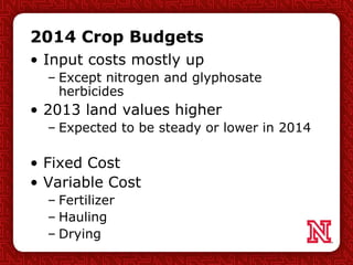 2014 Crop Budgets
• Input costs mostly up
– Except nitrogen and glyphosate
herbicides
• 2013 land values higher
– Expected...