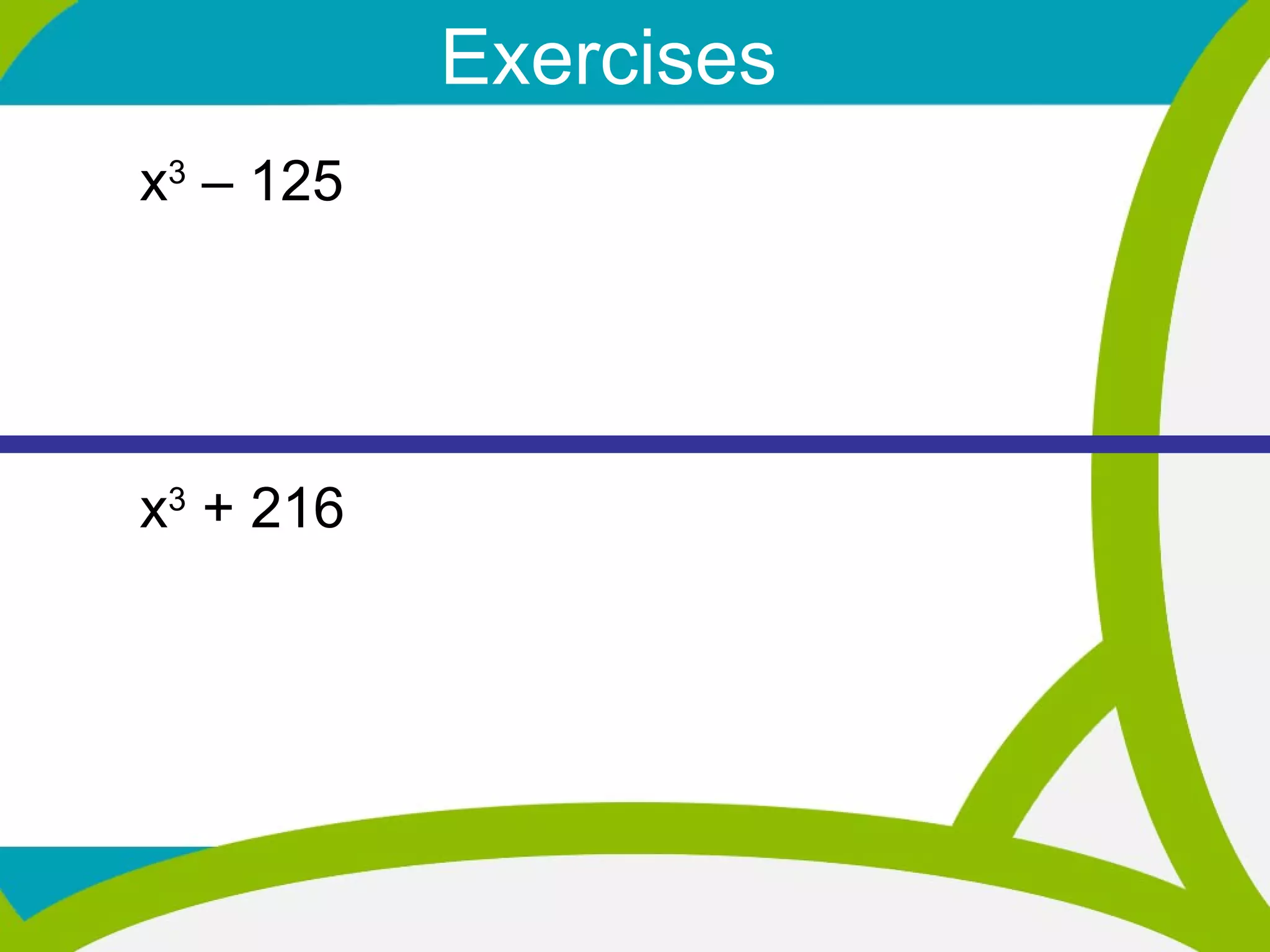 Exercises x 3  – 125   x 3  + 216  
