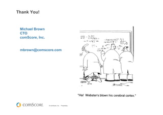 © comScore, Inc. Proprietary.
Thank You!
Michael Brown
CTO
comScore, Inc.
mbrown@comscore.com
 