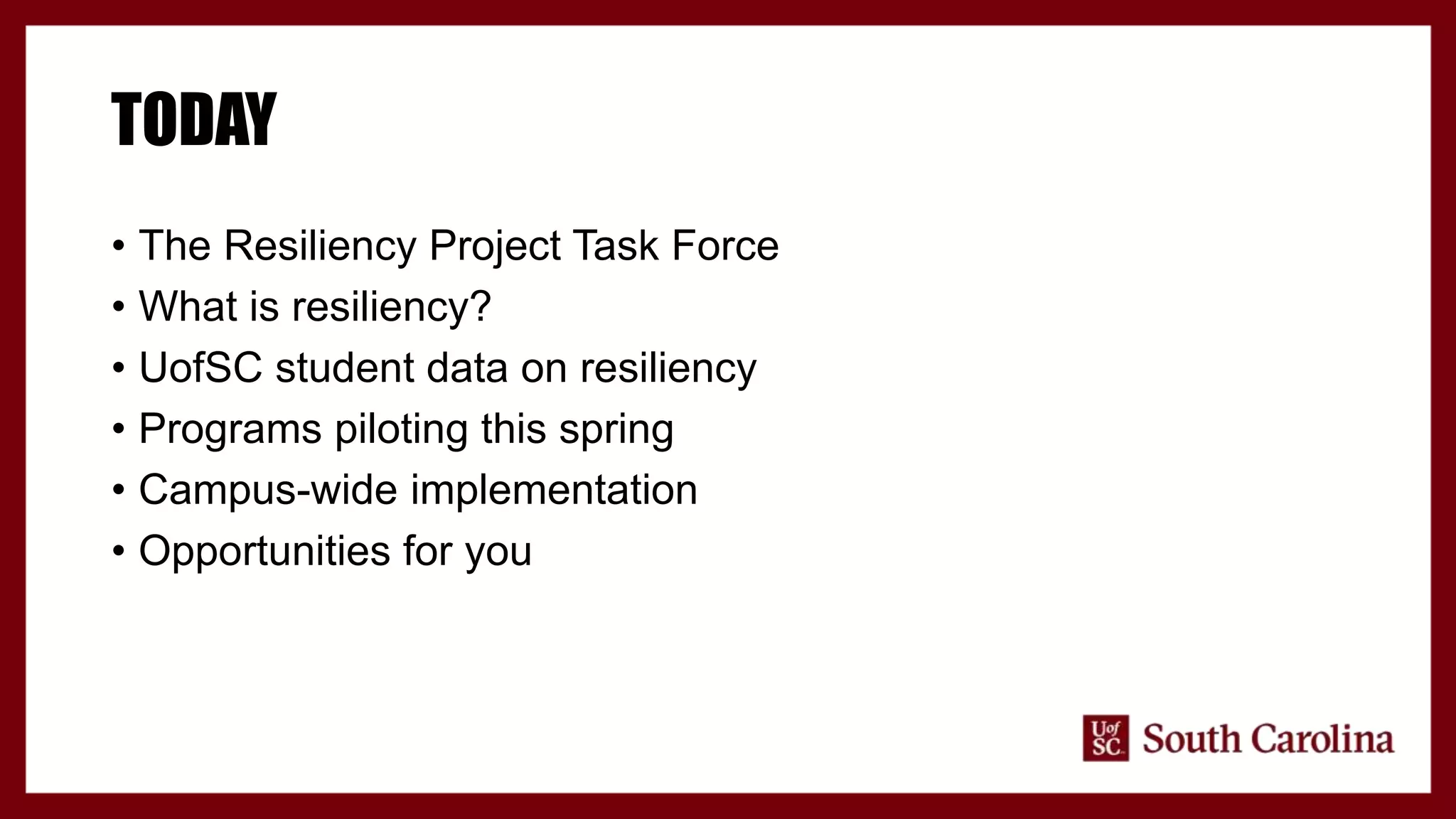 TODAY
• The Resiliency Project Task Force
• What is resiliency?
• UofSC student data on resiliency
• Programs piloting this spring
• Campus-wide implementation
• Opportunities for you
 