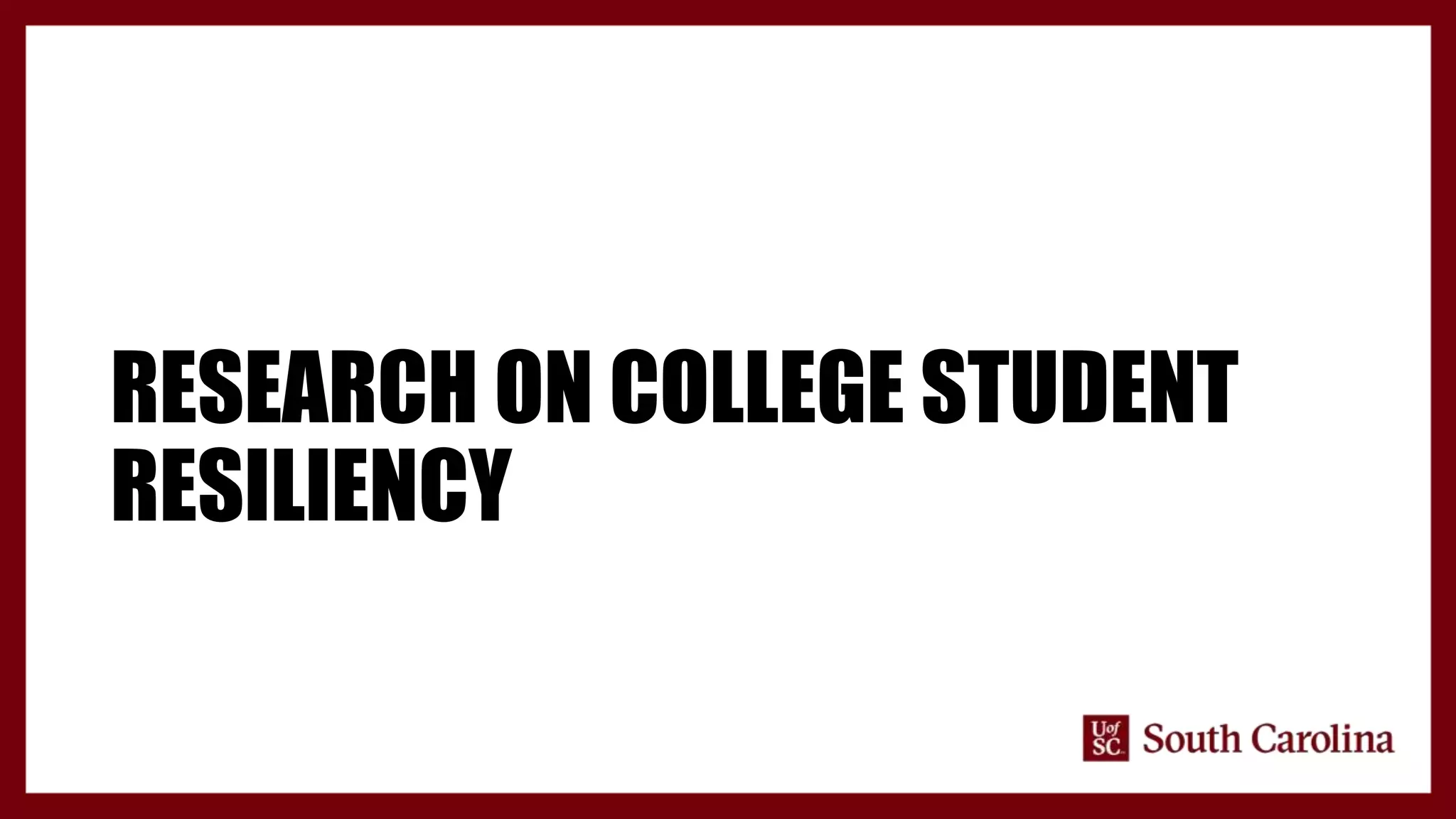 RESEARCH ON COLLEGE STUDENT
RESILIENCY
 