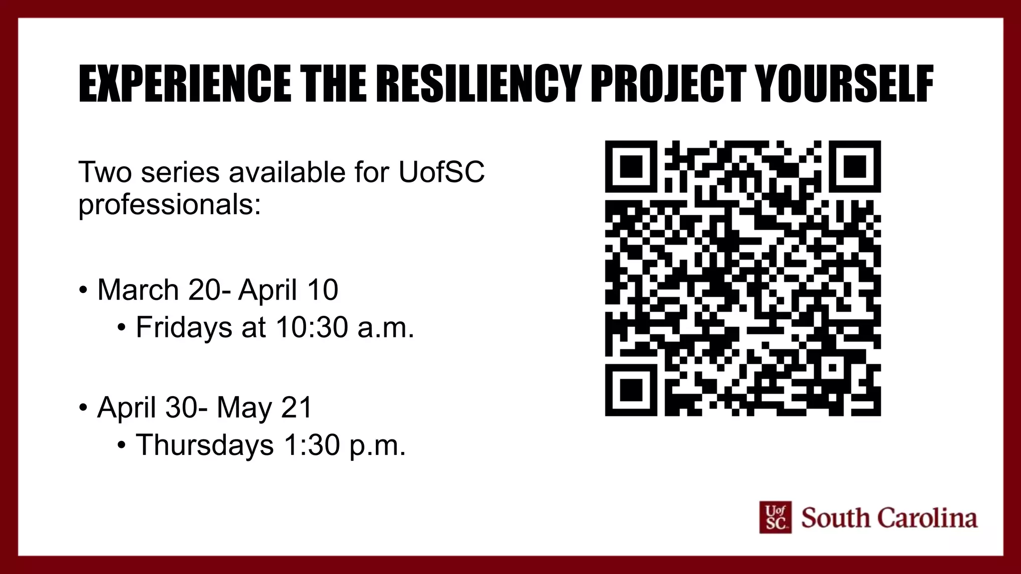 EXPERIENCE THE RESILIENCY PROJECT YOURSELF
Two series available for UofSC
professionals:
• March 20- April 10
• Fridays at 10:30 a.m.
• April 30- May 21
• Thursdays 1:30 p.m.
 