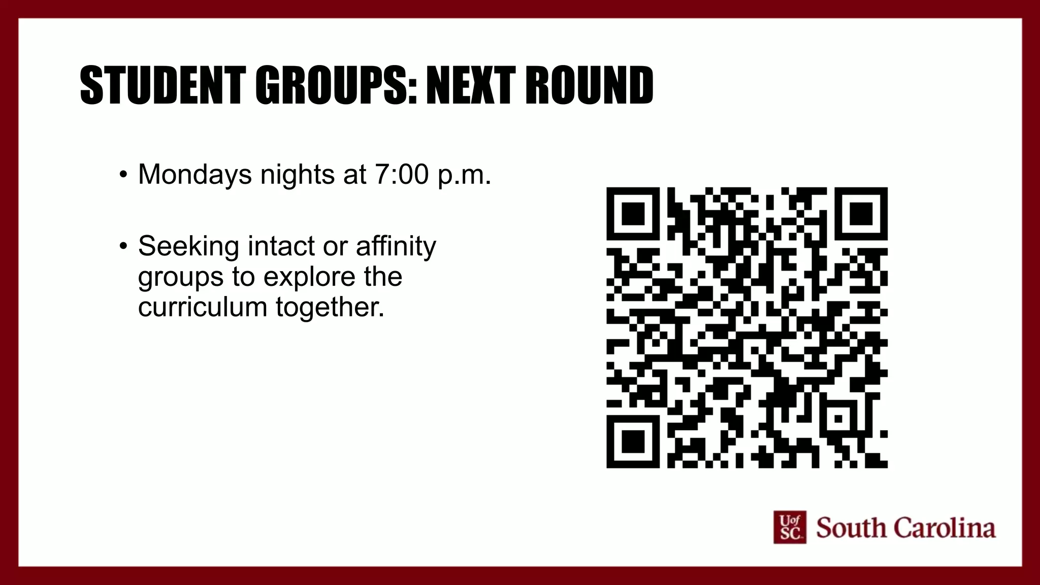 STUDENT GROUPS: NEXT ROUND
• Mondays nights at 7:00 p.m.
• Seeking intact or affinity
groups to explore the
curriculum together.
 