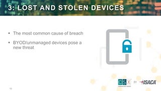 10
3: LOST AND STOLEN DEVICES
 The most common cause of breach
 BYOD/unmanaged devices pose a
new threat
 