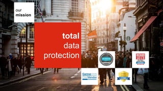 our
mission
total
data
protection
 