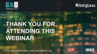 THANK YOU FOR
ATTENDING THIS
WEBINAR
For more information, visit www.ISACA.org
 