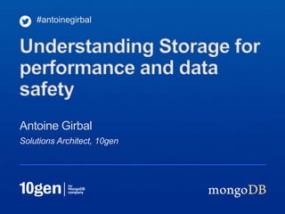 #antoinegirbal


Understanding Storage for
performance and data
safety
Antoine Girbal
Solutions Architect, 10gen
 