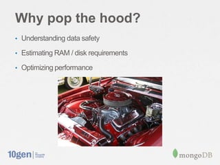 Why pop the hood?
• Understanding data safety

• Estimating RAM / disk requirements

• Optimizing performance
 
