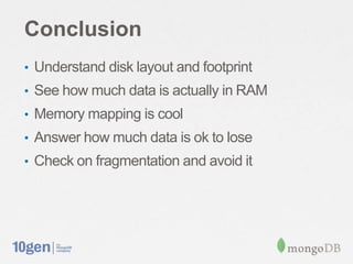 Conclusion
• Understand disk layout and footprint
• See how much data is actually in RAM
• Memory mapping is cool
• Answer how much data is ok to lose
• Check on fragmentation and avoid it
 