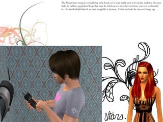 Als Aidan weer terug is verveelt hij zich dood, zo’n huis heeft toch wel sociale nadelen. Na een
tijdje te hebben gepiekerd loopt hij naar de telefoon en toets het nummer van een taxibedrijf
in. Het taxibedrijf belooft zo snel mogelijk te komen, Aidan bedankt de man en hangt op.
 