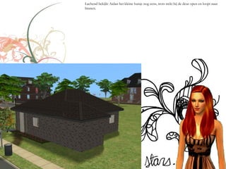 Lachend bekijkt Aidan het kleine huisje nog eens, trots trekt hij de deur open en loopt naar
binnen.
 