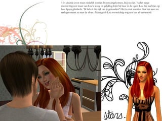 ‘Het duurde even maar eindelijk is mijn droom uitgekomen, bij jou zijn.’ Aidan veegt
voorzichtig een traan van Lisa’s wang en gelukkig kijkt hij haar in de ogen. Lisa bijt zachtjes op
haar lip en glimlacht. ‘Ik heb al die tijd van je gehouden!’ Het is eruit voordat Lisa het weet en
verlegen staart ze naar de vloer. Aidan geeft Lisa voorzichtig nog een kus als antwoord.
 