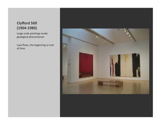 Clyﬀord	
  S@ll	
  
(1904-­‐1980)	
  
Large	
  scale	
  painKngs	
  evoke	
  
geological	
  phenomenon	
  

Lava	
  ﬂows,	
  the	
  beginning	
  or	
  end	
  
of	
  Kme	
  
 