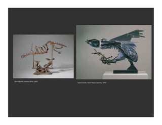 David	
  Smith,	
  Jurassic	
  Bird,	
  1945	
  
                                                   David	
  Smith,	
  False	
  Peace	
  Spectre,	
  1945	
  
 