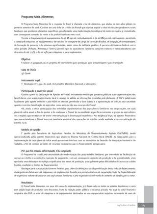 Programa mais Alimentos

        O Programa Mais Alimentos foi a resposta do Brasil à chamada crise de alimentos, que abalou os mercados globais no
primeiro semestre de 2008. Consiste em uma linha de crédito do Pronaf que objetiva ampliar o nível técnico dos produtores rurais
familiares que produzem alimentos específicos, possibilitando uma modernização tecnológica há muito necessária e reivindicada,
com consequente aumento da renda e da produtividade no meio rural.
        Permite o financiamento de equipamentos de até R$ 130 mil, individualmente, e de até R$ 500 mil coletivamente, permitindo
a compra de máquinas, de equipamentos e de veículos de transporte de carga, de correção de solos, de irrigação, de armazenagem,
de formação de pomares e de sistemas agroflorestais, assim como de melhoria genética. A parceria do Governo Federal com o
setor privado (Anfavea, Ambimaq e Simers) permite que os agricultores familiares comprem tratores e motocultivadores com
desconto de até 17,5% e de até 15% para máquinas e para implementos.

       objetivo
       Financiar as propostas ou os projetos de investimento para produção, para armazenagem e para transporte.

       data de início
       3/7 /2008

       instrumento legal
       • Resolução nº 3.592, de 2008, do Conselho Monetário Nacional, e alterações

       Participação e controle social
        Ocorre a partir da Declaração de Aptidão ao Pronaf, instrumento emitido por parceiros públicos e por representações dos
beneficiários, com amplo conhecimento local e capazes de validar as informações prestadas pelo pleiteante. A DAP é publicizada
localmente pelo agente emitente e pelo MDA na internet, permitindo o livre acesso e a apresentação de críticas pela sociedade
quanto à correta classificação do agricultor como apto ou não aos recursos do Pronaf.
        Há, ainda, a ativa participação das entidades representativas dos agricultores familiares nas negociações, em cada
plano de safra anual, a fim de ajustar e de readequar o Pronaf às necessidades específicas inerentes a grupos de agricultores
ou a regiões que necessitam de maior intervenção para dinamização econômica. Por exigência legal, os agentes financeiros
que operacionalizam o Pronaf exercem monitoria amostral das operações de crédito, sendo avaliada a correta aplicação do
crédito rural.

       modelo de gestão
       É gerido pela Secretaria de Agricultura Familiar do Ministério do Desenvolvimento Agrário (SAF/MDA), sendo
operacionalizado pelos agentes financeiros que atuam no Sistema Nacional de Crédito Rural (SNCR). As negociações para a
implementação de cada plano de safra anual apresentam interface com os ministérios da Fazenda, da Integração Nacional e do
Trabalho, a fim de compor as fontes de recursos necessários para o financiamento agropecuário.

       Por que foi criado, reformulado e/ou ampliado
        O Programa foi criado pela necessidade de modernização das propriedades familiares, por intermédio de facilitação de
acesso ao crédito e a condições especiais de pagamento, com um consequente aumento da produção e da produtividade, visto
que havia uma defasagem tecnológica significativa dos meios de produção, principalmente pelas dificuldades de acesso ao crédito
(custos, condições e limites de financiamento).
        Destaque para a atuação do Governo Federal, pois, além da definição e da disponibilização dessa linha de financiamento,
atuou junto aos fabricantes de máquinas e de implementos, fixando preços mais atrativos de negociação, fruto da disponibilização
de expressivo volume de recursos aos agricultores familiares e pela expectativa confirmada de aumento de vendas para o setor.

       resultados
        O Pronaf Mais Alimentos, em seus três anos de implementação, já é financiado em todos os estados brasileiros e conta
com amplo leque de produtos com descontos, fruto da relação poder público e iniciativa privada. No auge da crise financeira
originária dos EUA, o setor de máquinas e de equipamentos destinados ao uso agropecuário registrou incremento de mais de



                                                                                                             Agricultura Familiar   85
 