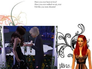Have you ever been in love?
Have you ever walked on air, ever
Felt like you were dreamin'
 