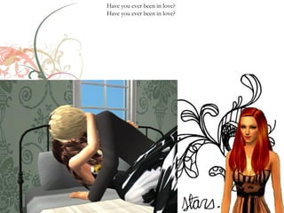Have you ever been in love?
Have you ever been in love?
 