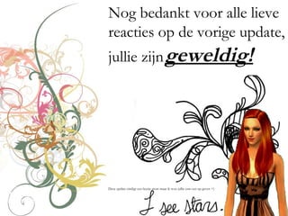 Nog bedankt voor alle lieve
reacties op de vorige update,
jullie zijngeweldig!
Deze update eindigt een beetje stom maar ik wou jullie zsm een up geven =)
 