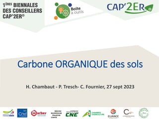 Carbone ORGANIQUE des sols
H. Chambaut - P. Tresch- C. Fournier, 27 sept 2023
 