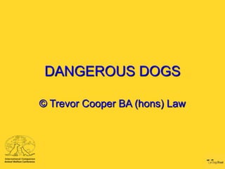 DANGEROUS DOGS
© Trevor Cooper BA (hons) Law
 