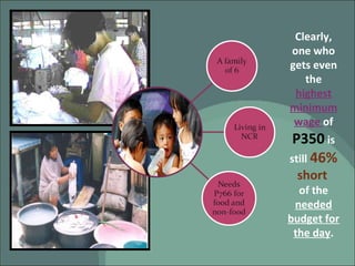 Clearly, one who gets even the  highest minimum wage  of  P350  is still  46%  short   of the  needed budget for the day . 