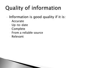 Information is good quality if it is:AccurateUp-to-dateCompleteFrom a reliable sourceRelevantQuality of information
