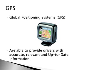 Global Positioning Systems (GPS)Are able to provide drivers with accurate, relevant and Up-to-Date InformationGPS