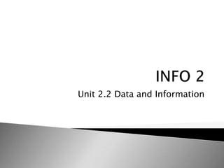 INFO 2 Unit 2.2 Data and Information 
