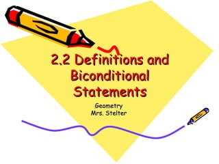 2.2 Definitions and Biconditional Statements Geometry Mrs. Stelter 
