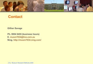 Gillian Savage Ph. 9954 0455 (business hours) E.  [email_address] Ning.  http://musm7034.ning.com/ Contact 