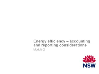 Energy efficiency – accounting
and reporting considerations
Module 2
 