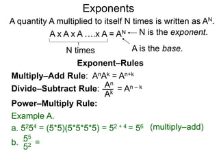 b0 = 1 b–K =
b = ( b ) b = ( )
K
N
K N
bK
1
K
N
 b
1
Example A.
80 = 1
8 = (  8 ) = 4
3 2
82
1
3
2
 8
1
64
1
The Exponential Functions
K
N
3
2
3
2
Decimal exponents are well defined since decimals may be
represented as reduced fractions.
b. 101.22 =
8 –2 = =
8 = ( ) = 1/4
Example B.
a. 91.50 =
The meaning positive integral exponents such as x2 is clear.
Below are the rules for other special exponents:
 