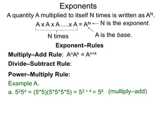 b0 = 1 b–K =
b = ( b ) b = ( )
K
N
K N
bK
1
K
N
 b
1
Example A.
80 = 1
8 = (  8 ) = 4
3 2
82
1
3
2
 8
1
64
1
The Exponential Functions
K
N
3
2
3
2
8 –2 = =
8 = ( ) = 1/4
The meaning positive integral exponents such as x2 is clear.
Below are the rules for other special exponents:
 
