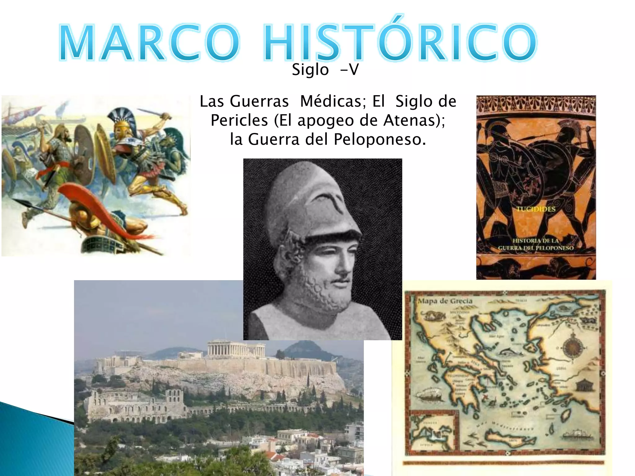 Siglo -V

Las Guerras Médicas; El Siglo de
 Pericles (El apogeo de Atenas);
    la Guerra del Peloponeso.
 