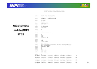 INPI
         INSTITUTO
        NACIONAL
        DA PROPRIEDADE
       INDUSTRIAL




 Novo formato
 padrão OMPI
    ST 25




                         59
 