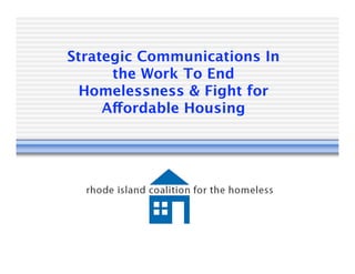 Strategic Communications In
      the Work To End
  Homelessness & Fight for
     Affordable Housing
 