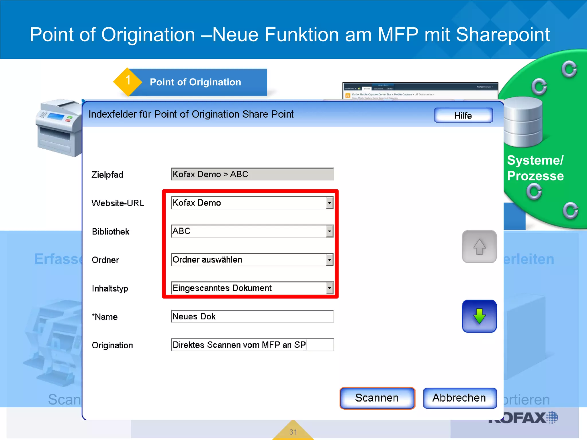 Point of Origination –Neue Funktion am MFP mit Sharepoint

            1   Point of Origination

                                                                                    Weiterleiten


                                                                                         Systeme/
                                                                                         Prozesse

                                2      Touchless Processing     3     Enterprise Ready



Erfassen                               Umwandeln                                Weiterleiten




  Scannen       Klassifizieren           Extrahieren          Validieren        Exportieren

                                               31
 