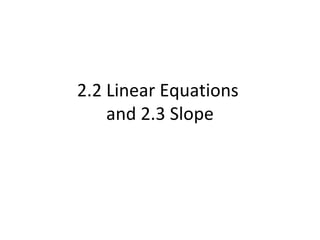 2.2 Linear Equations  and 2.3 Slope 