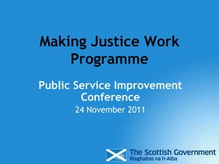 Making Justice Work
    Programme
Public Service Improvement
        Conference
      24 November 2011
 