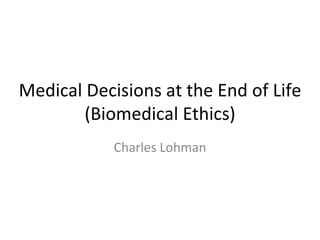 Medical Decisions at the End of Life (Biomedical Ethics) Charles Lohman 