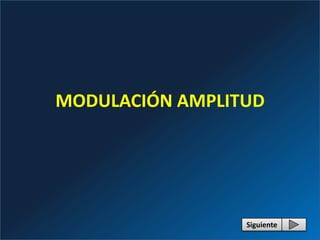 MODULACIÓN AMPLITUD




                 Siguiente
 