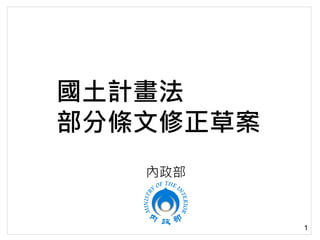 國土計畫法
部分條文修正草案
內政部
1
 