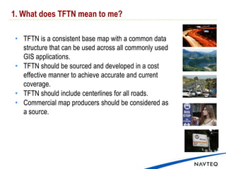1. What does TFTN mean to me?TFTN is a consistent base map with a common data structure that can be used across all commonly used GIS applications. 
