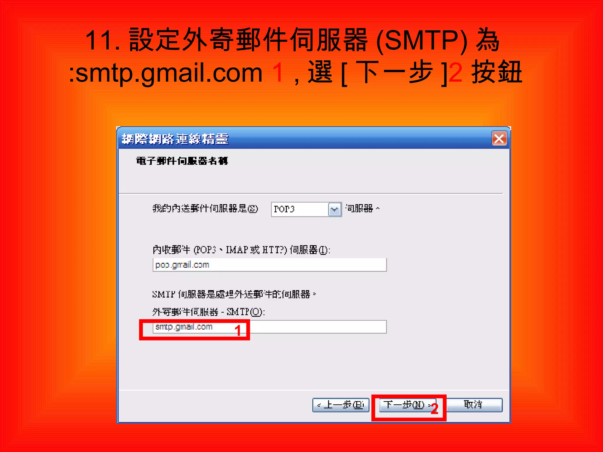 11. 設定外寄郵件伺服器 (SMTP) 為 :smtp.gmail.com  1  , 選 [ 下一步 ] 2 按鈕 1 2 