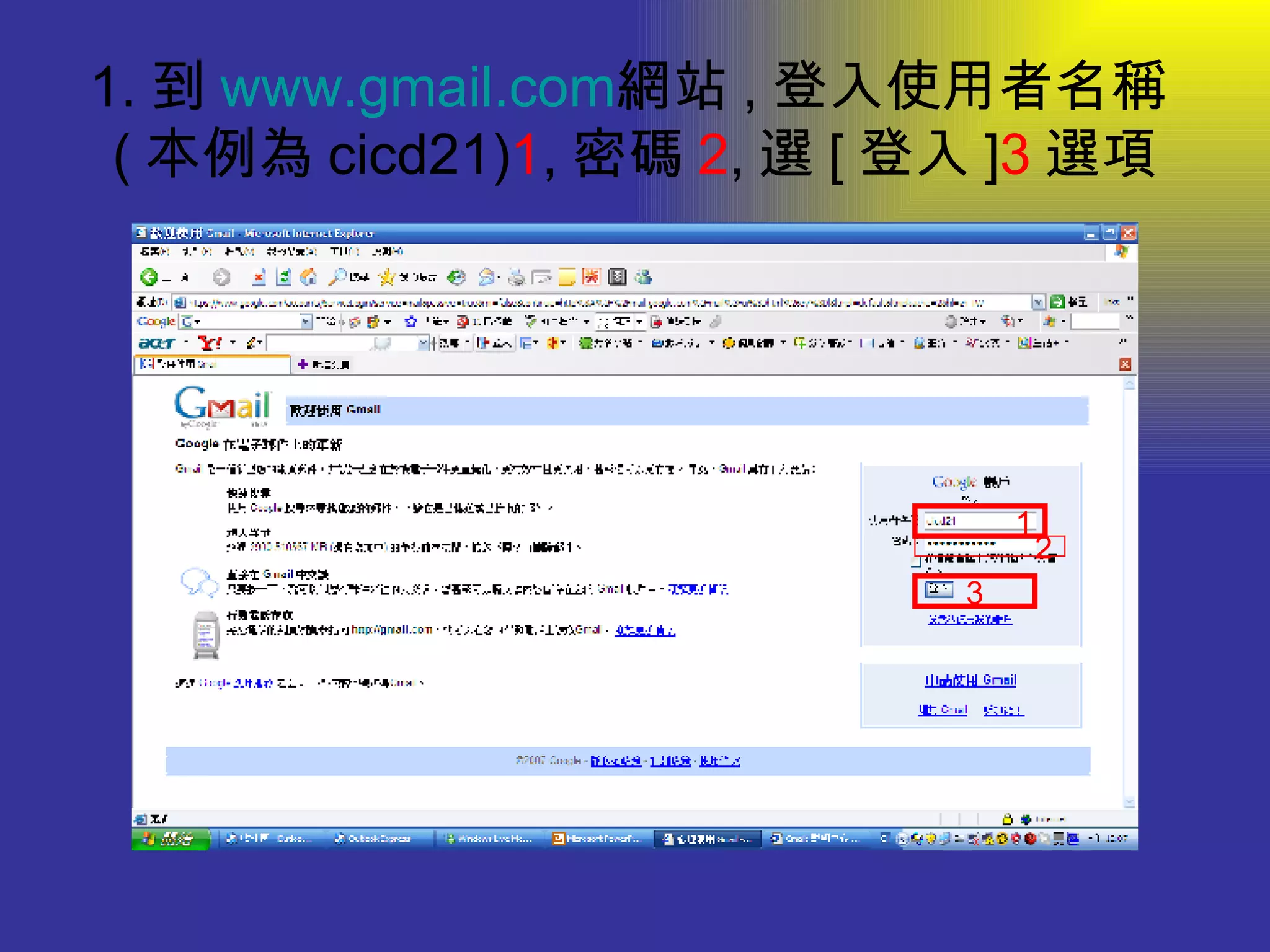 1. 到 www.gmail.com 網站 , 登入使用者名稱 ( 本例為 cicd21) 1 , 密碼 2 , 選 [ 登入 ] 3 選項 1 2 3 