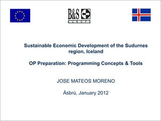 Sustainable Economic Development of the Sudurnes
                 region, Iceland

 OP Preparation: Programming Concepts & Tools


            JOSE MATEOS MORENO

               Ásbrú, January 2012
 
