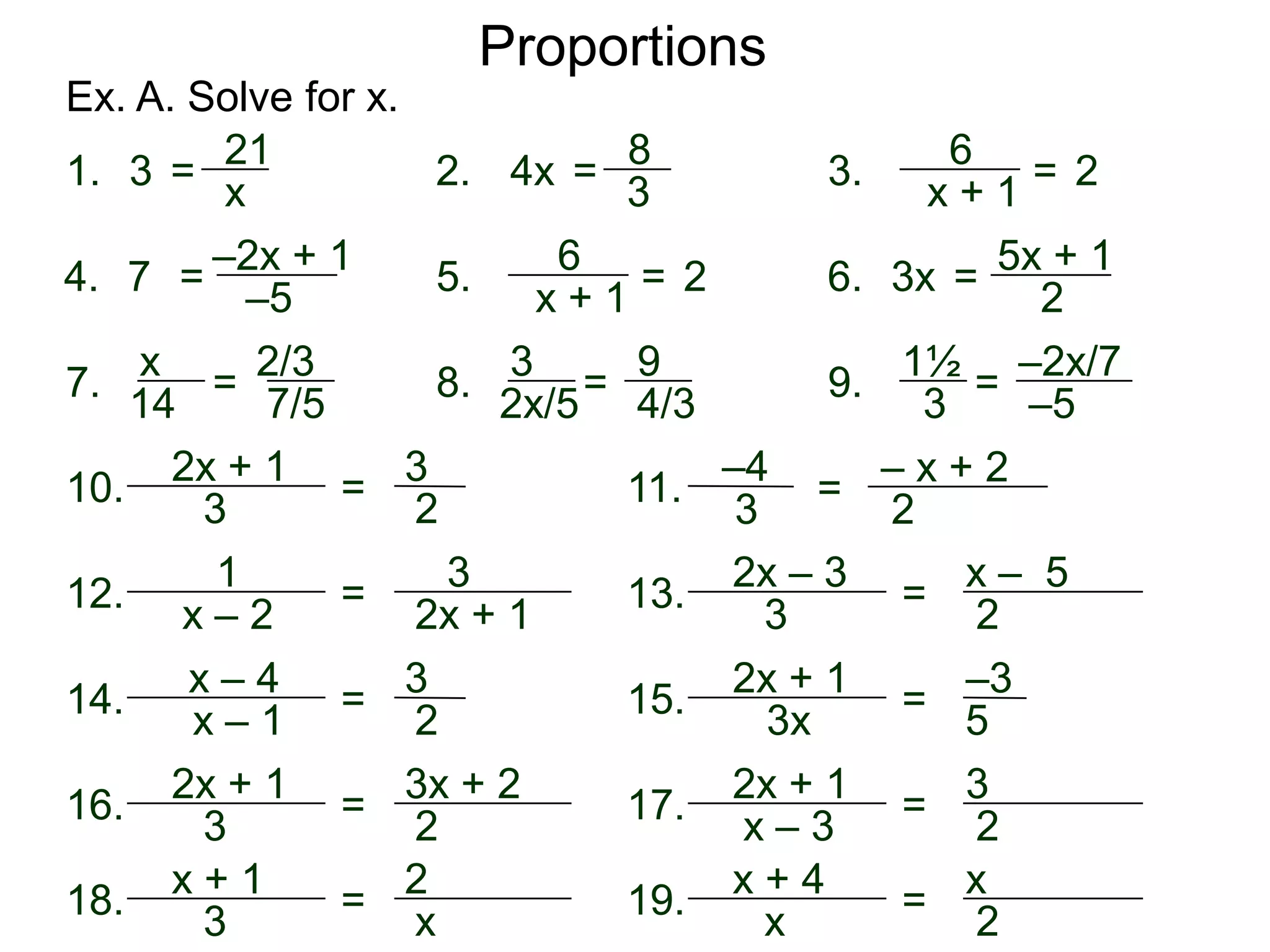Ex. B. (Solve each problem. It’s easier if fractional proportions
are rewritten as proportions of integers.)
Proportions
20. If 4 cups of flour need 3 tsp of salt,
then 10 cups flour need how much of salt?
Different cookie recipes are given, find the missing amounts.
21. If 5 cups of flour need 7 cups of water
then 10 cups water need how much of flour?
23. If 2 ½ tsp of butter flour need 3/4 tsp of salt,
then 6 tsp of salt need how much of flour.
22. If 5 cups of flour need 7 cups of water
then 10 cups flour need how much of water?
24. If 1¼ inches equals 5 miles real distance, how many
miles is 5 inches on the map?
For the given map scales below, find the missing amounts.
25. If 2½ inches equals 140 miles real distance, how many
inches on the map correspond to the distance of 1,100 miles?
 